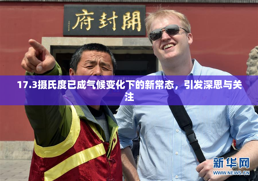 17.3摄氏度已成气候变化下的新常态，引发深思与关注