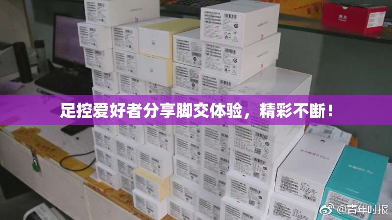 足控爱好者分享脚交体验，精彩不断！