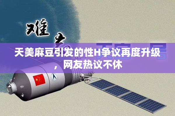 天美麻豆引发的性H争议再度升级，网友热议不休