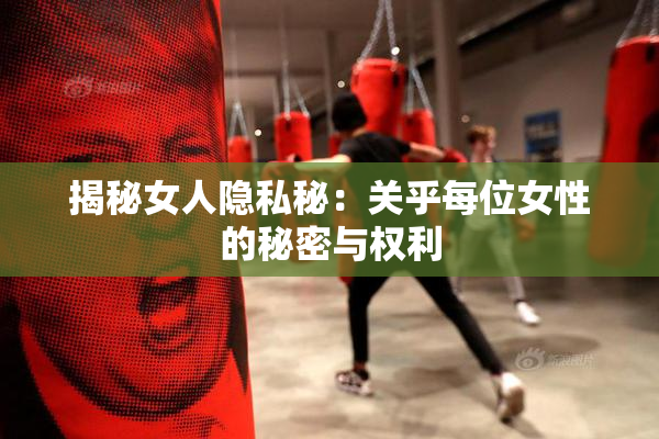 揭秘女人隐私秘：关乎每位女性的秘密与权利