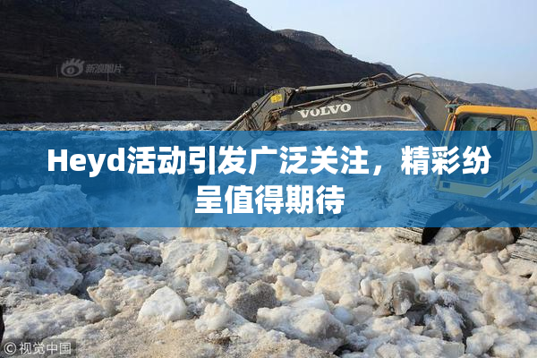 Heyd活动引发广泛关注，精彩纷呈值得期待