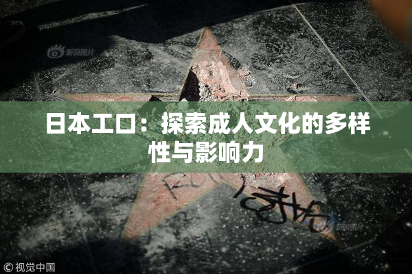 日本工口：探索成人文化的多样性与影响力