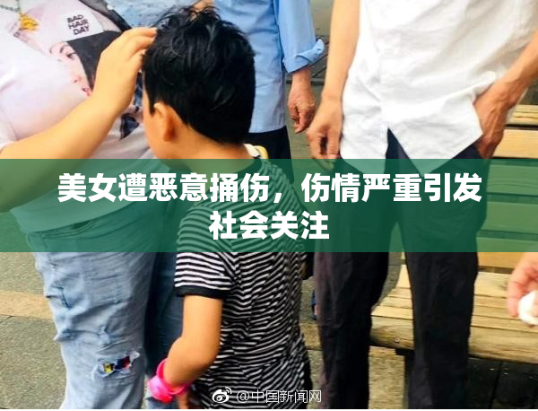 美女遭恶意捅伤，伤情严重引发社会关注