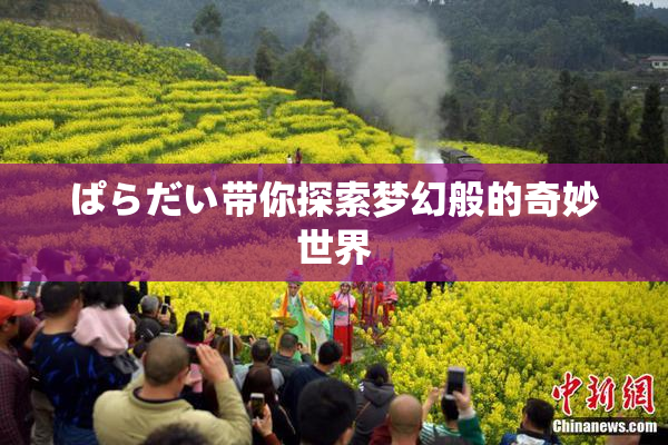 ぱらだい带你探索梦幻般的奇妙世界