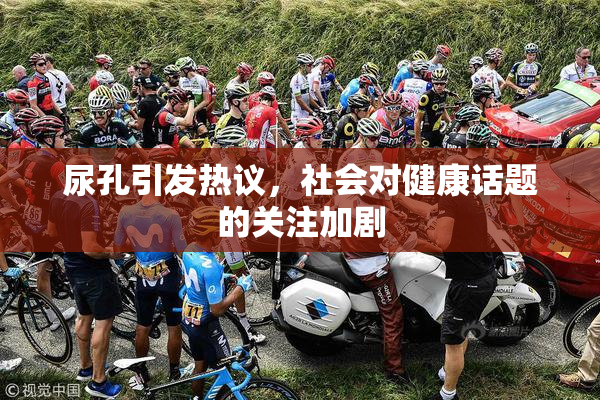 尿孔引发热议，社会对健康话题的关注加剧