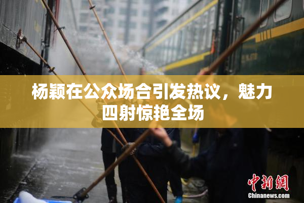 杨颖在公众场合引发热议，魅力四射惊艳全场