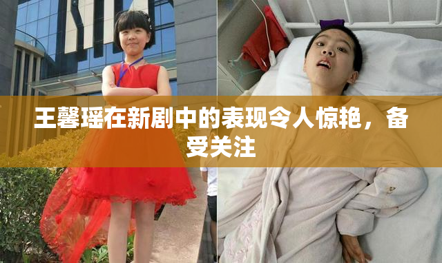 王馨瑶在新剧中的表现令人惊艳，备受关注