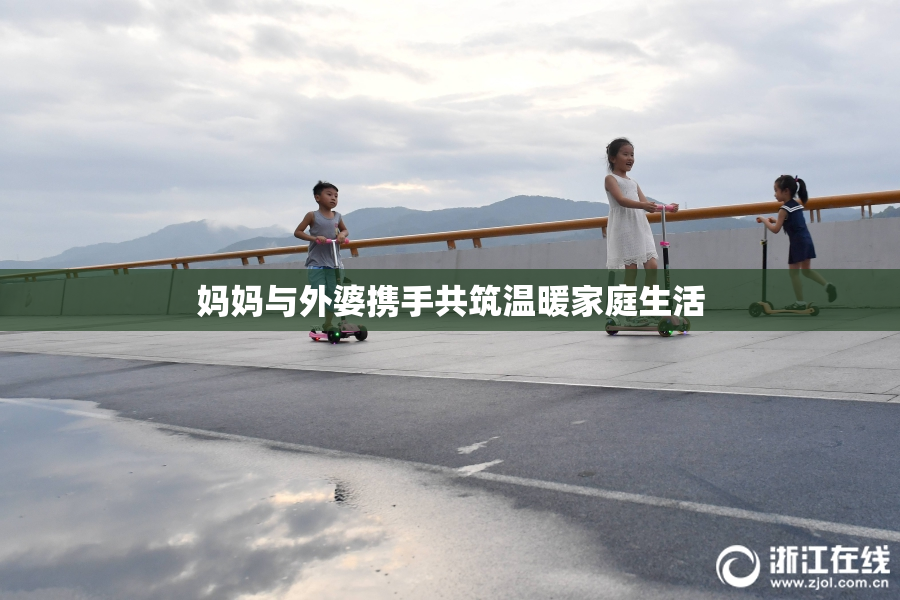 妈妈与外婆携手共筑温暖家庭生活
