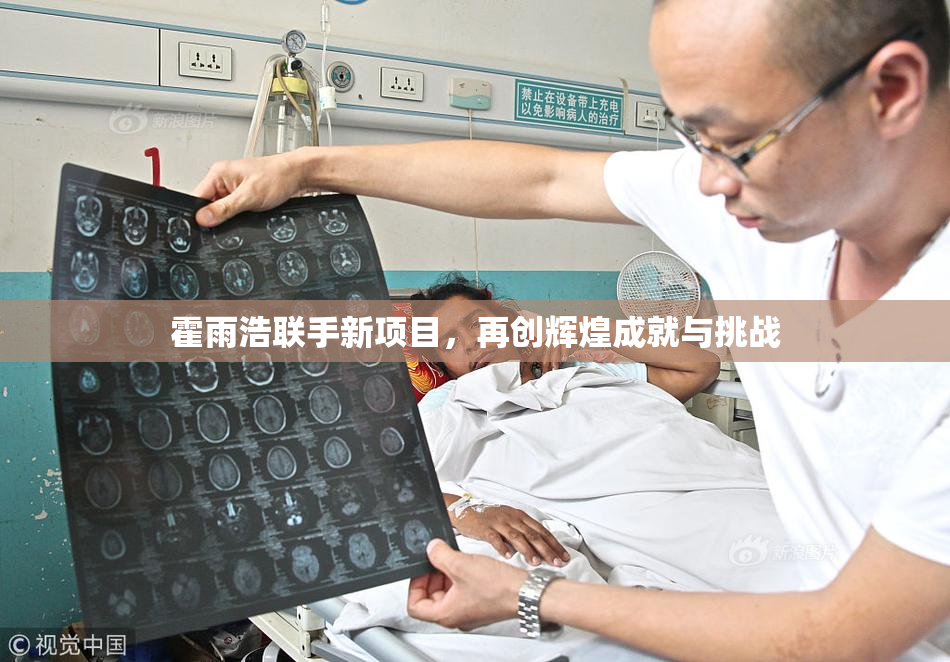 霍雨浩联手新项目，再创辉煌成就与挑战