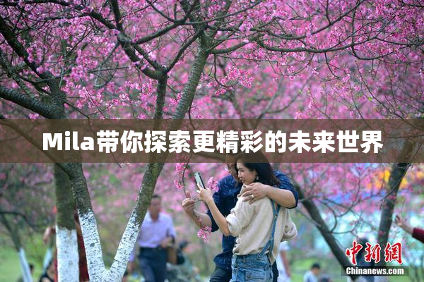 Mila带你探索更精彩的未来世界