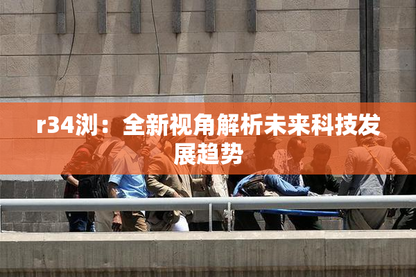 r34浏：全新视角解析未来科技发展趋势