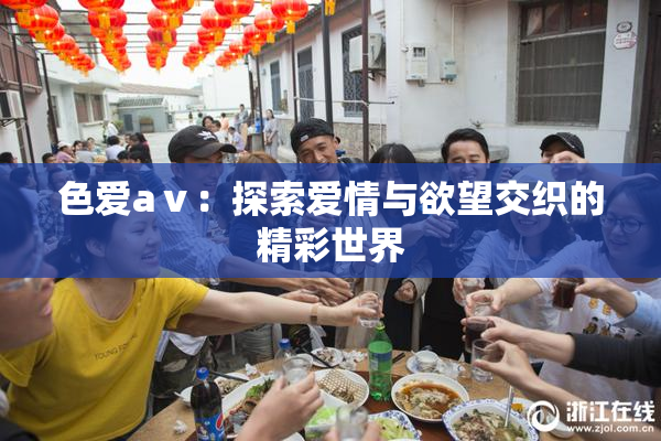 色爱aⅴ：探索爱情与欲望交织的精彩世界