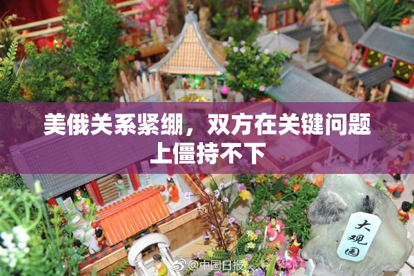 美俄关系紧绷，双方在关键问题上僵持不下