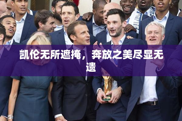 凯伦无所遮掩，奔放之美尽显无遗