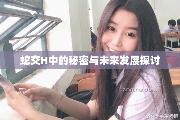 蛇交H中的秘密与未来发展探讨