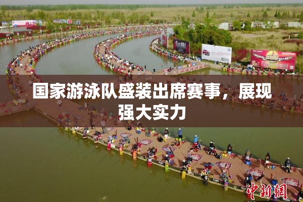 国家游泳队盛装出席赛事，展现强大实力