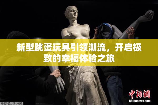 新型跳蛋玩具引领潮流，开启极致的幸福体验之旅
