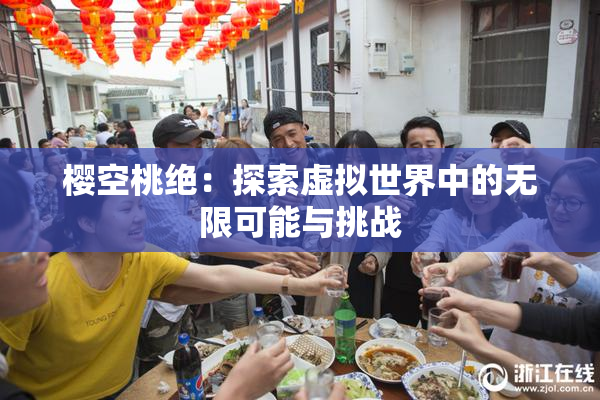 樱空桃绝：探索虚拟世界中的无限可能与挑战