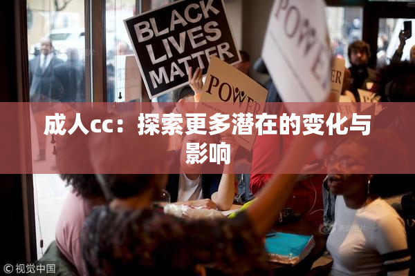 成人cc：探索更多潜在的变化与影响