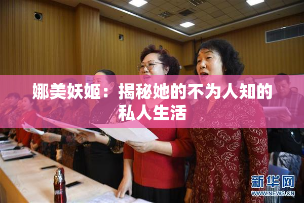 娜美妖姬：揭秘她的不为人知的私人生活