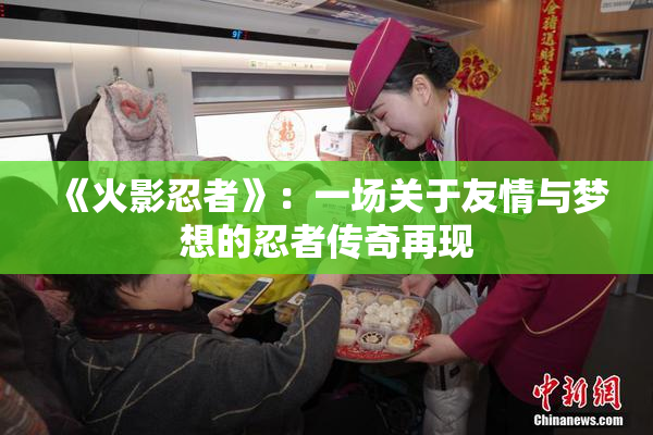 《火影忍者》：一场关于友情与梦想的忍者传奇再现