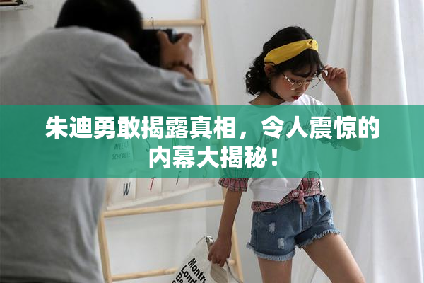 朱迪勇敢揭露真相，令人震惊的内幕大揭秘！