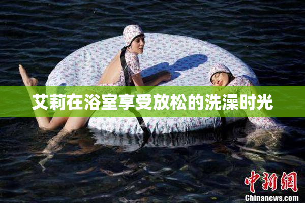艾莉在浴室享受放松的洗澡时光