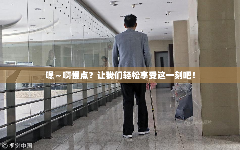 嗯～啊慢点？让我们轻松享受这一刻吧！