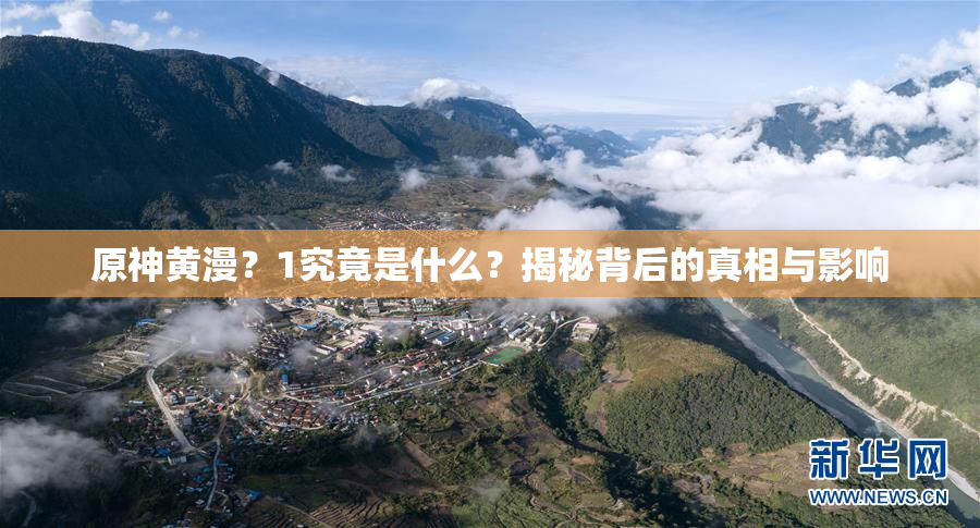 原神黄漫？1究竟是什么？揭秘背后的真相与影响