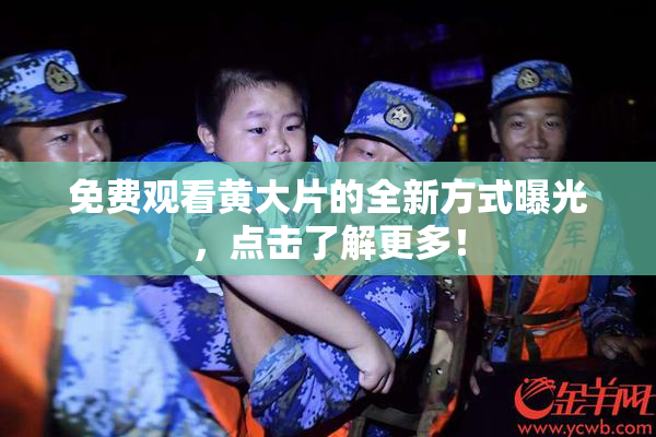 免费观看黄大片的全新方式曝光，点击了解更多！