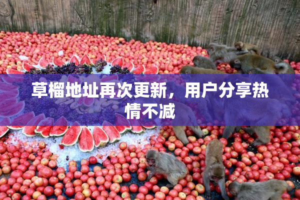 草榴地址再次更新，用户分享热情不减