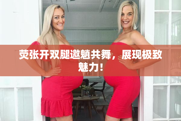 荧张开双腿邀魈共舞，展现极致魅力！