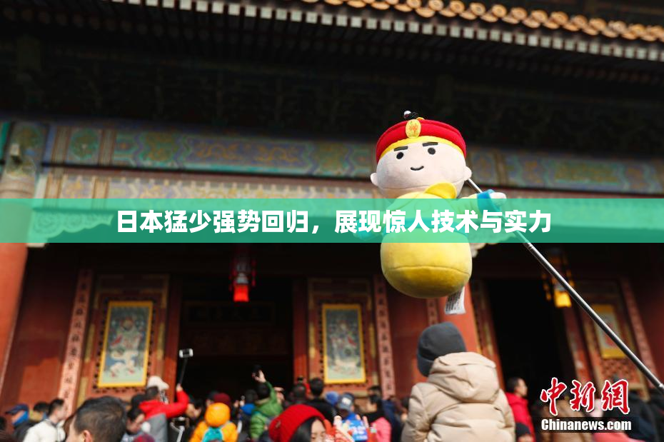 日本猛少强势回归，展现惊人技术与实力