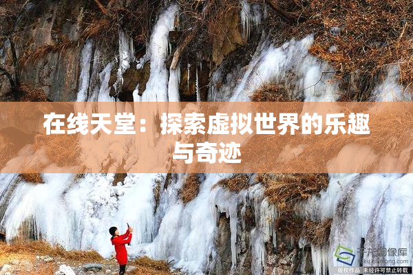 在线天堂：探索虚拟世界的乐趣与奇迹