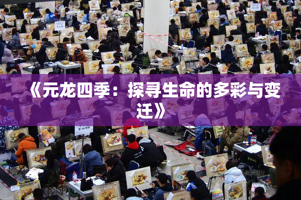 《元龙四季：探寻生命的多彩与变迁》