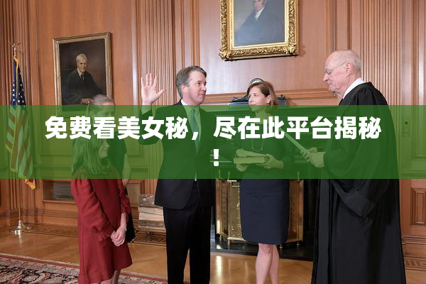 免费看美女秘，尽在此平台揭秘！