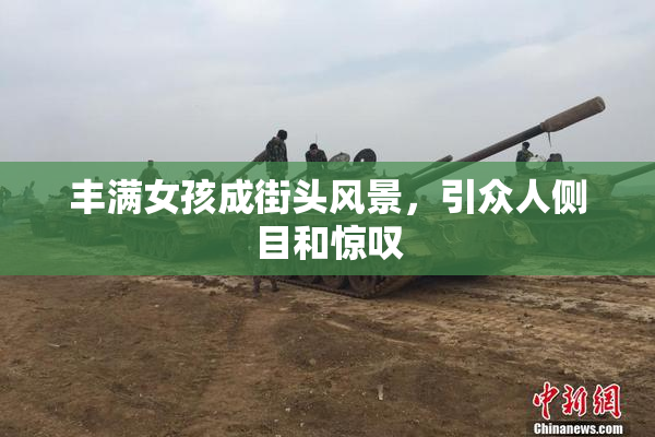 丰满女孩成街头风景，引众人侧目和惊叹