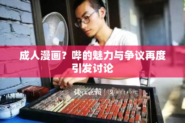 成人漫画？哔的魅力与争议再度引发讨论