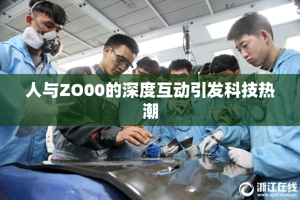 人与ZO00的深度互动引发科技热潮