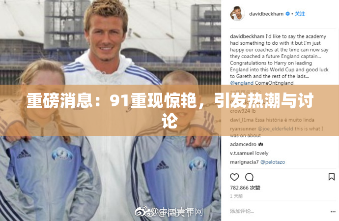 重磅消息：91重现惊艳，引发热潮与讨论