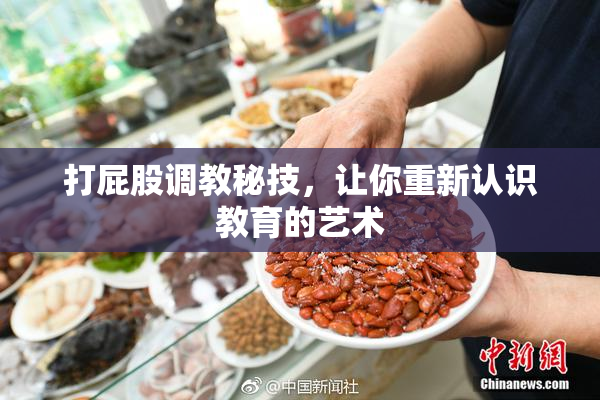 打屁股调教秘技，让你重新认识教育的艺术