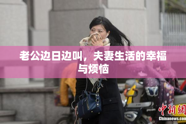 老公边日边叫，夫妻生活的幸福与烦恼