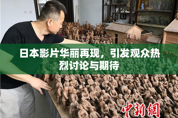 日本影片华丽再现，引发观众热烈讨论与期待