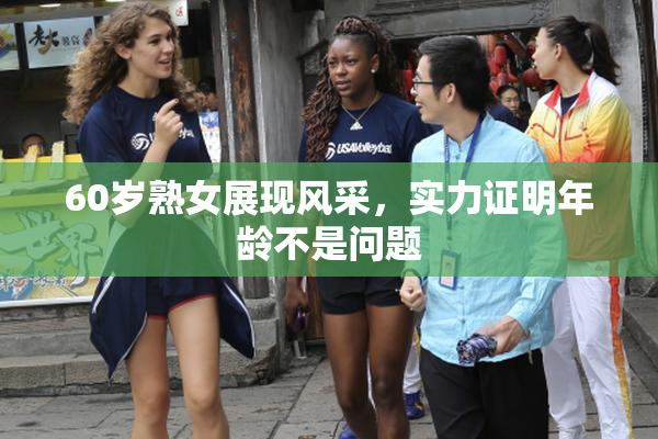 60岁熟女展现风采，实力证明年龄不是问题