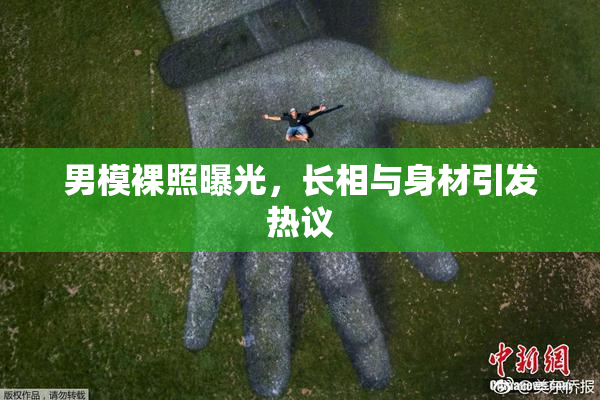 男模裸照曝光，长相与身材引发热议