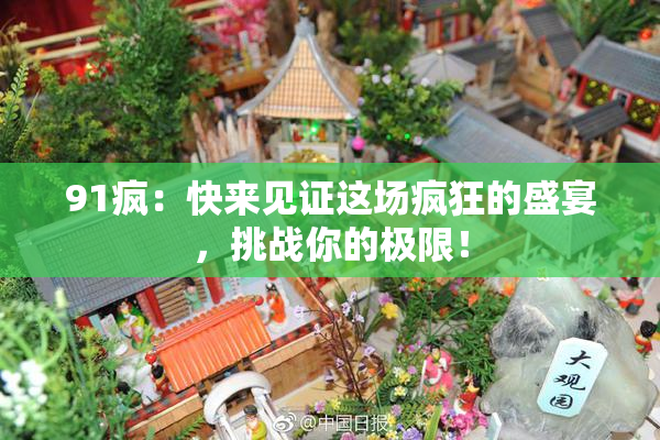 91疯：快来见证这场疯狂的盛宴，挑战你的极限！