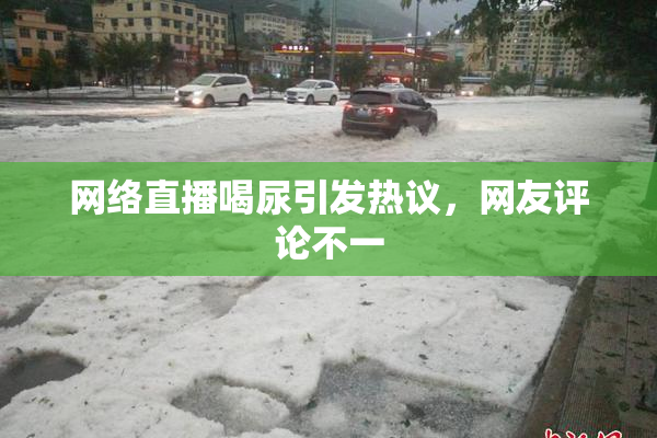 网络直播喝尿引发热议，网友评论不一