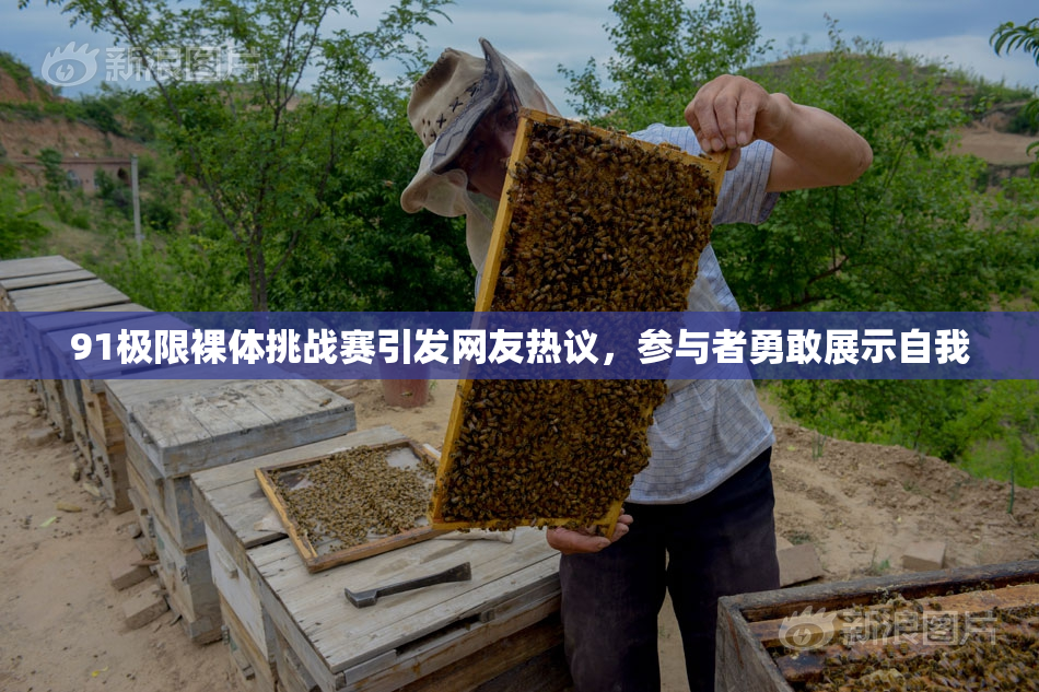 91极限裸体挑战赛引发网友热议，参与者勇敢展示自我