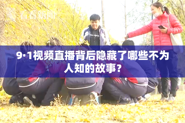 9·1视频直播背后隐藏了哪些不为人知的故事？