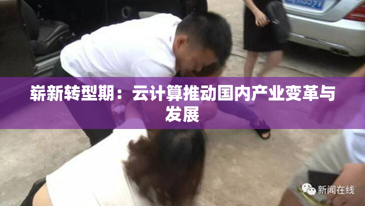 崭新转型期：云计算推动国内产业变革与发展
